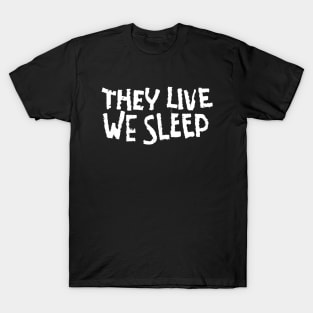 They Live We Sleep T-Shirt